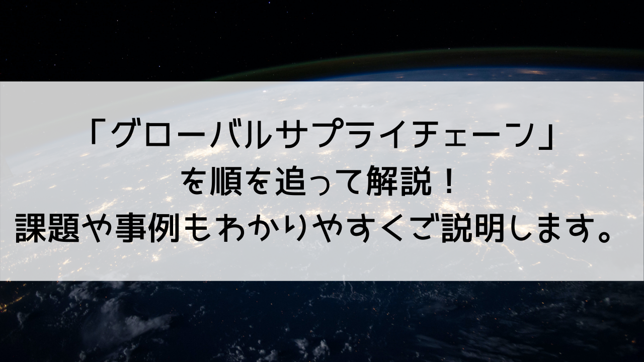 グローバルサプライチェーン を順を追って解説 課題や事例もわかりやすくご説明します Mylogi